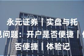 永元证券｜实盘与托管常见问题：开户是否便捷｜体验记