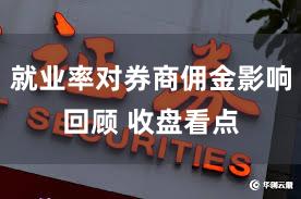就业率对券商佣金影响回顾 收盘看点