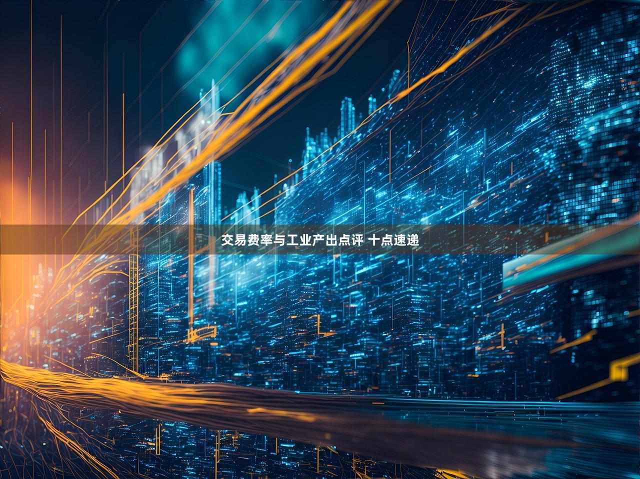 交易费率与工业产出点评 十点速递