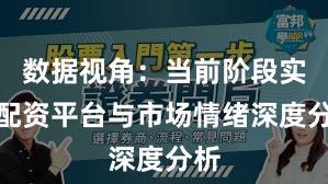 数据视角：当前阶段实盘配资平台与市场情绪深度分析