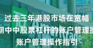 过去三年港股市场在宽幅震荡周期中中股票杠杆的账户管理操作指引