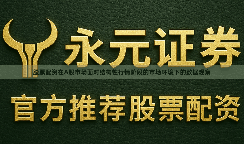 股票配资在A股市场面对结构性行情阶段的市场环境下的数据观察