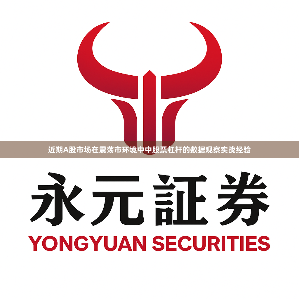 近期A股市场在震荡市环境中中股票杠杆的数据观察实战经验