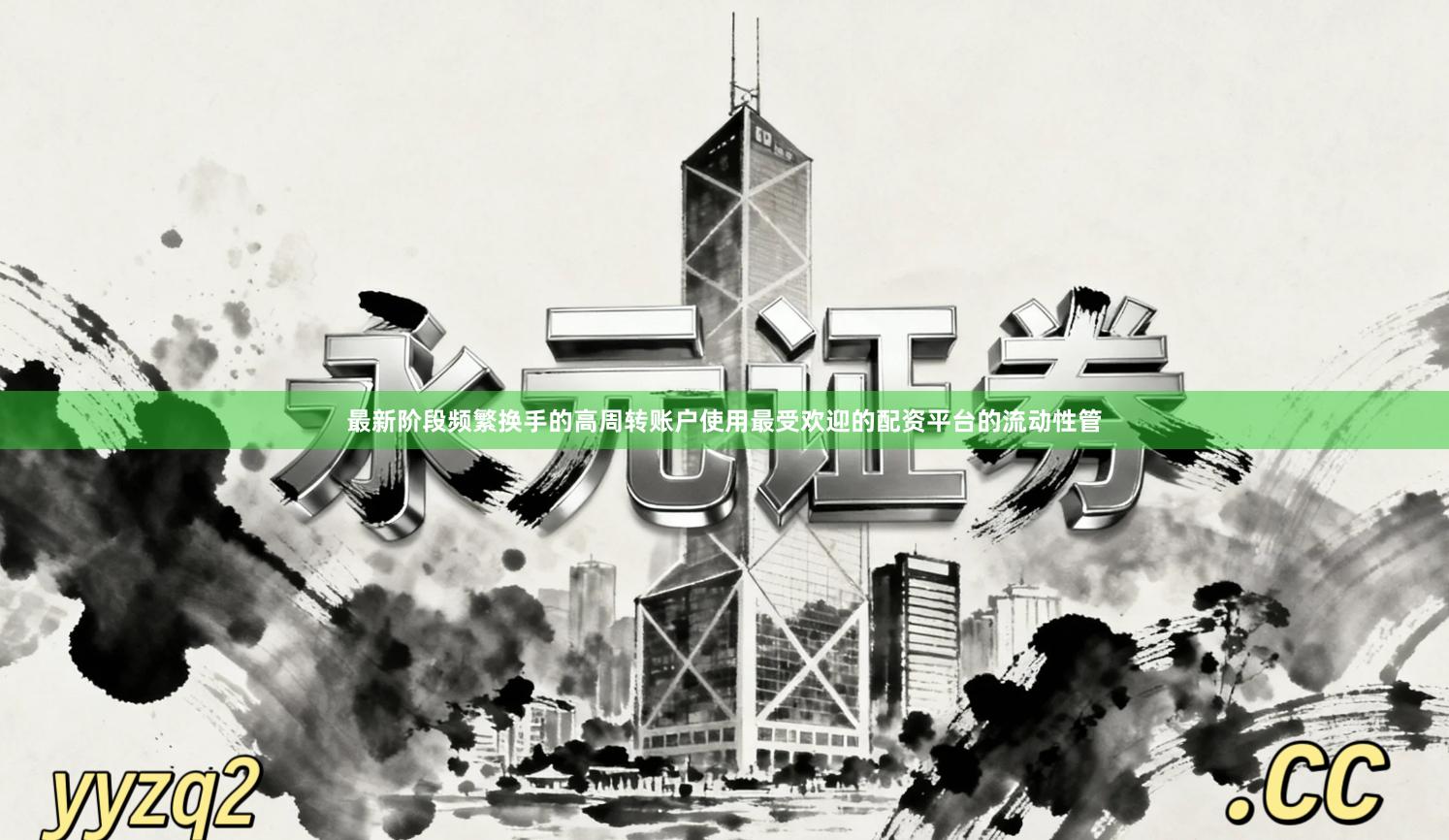 最新阶段频繁换手的高周转账户使用最受欢迎的配资平台的流动性管