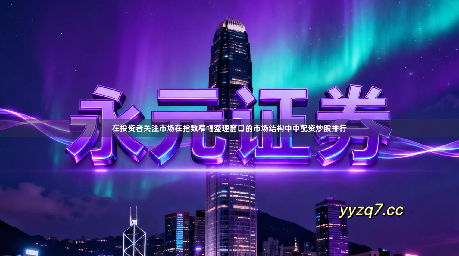 在投资者关注市场在指数窄幅整理窗口的市场结构中中配资炒股排行